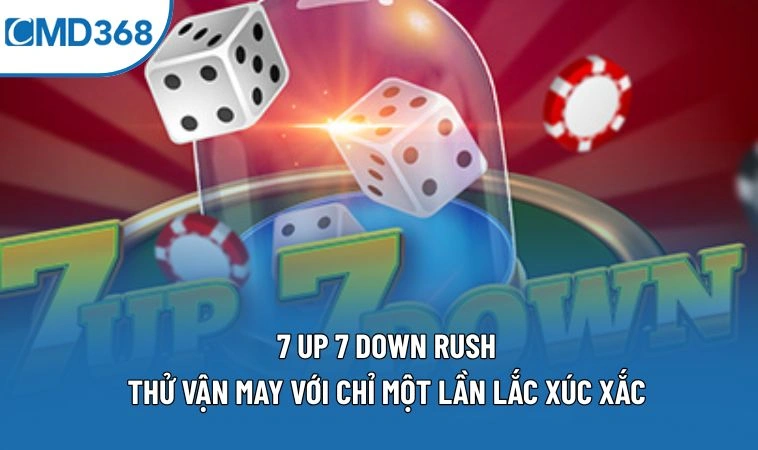 7 Up 7 Down Rush – Thử Vận May Với Chỉ Một Lần Lắc Xúc Xắc