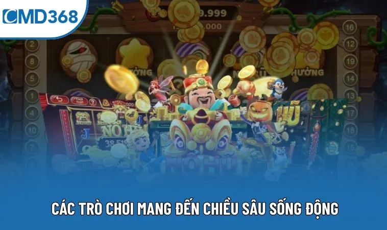 Các trò chơi mang đến chiều sâu sống động