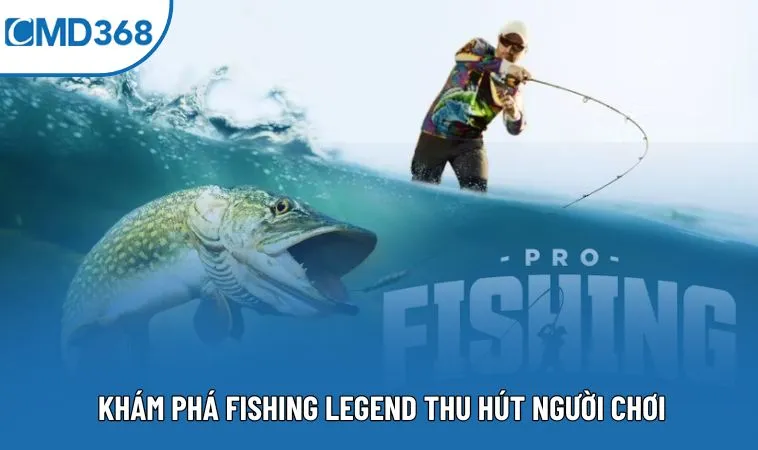 Khám phá Fishing Legend thu hút người chơi