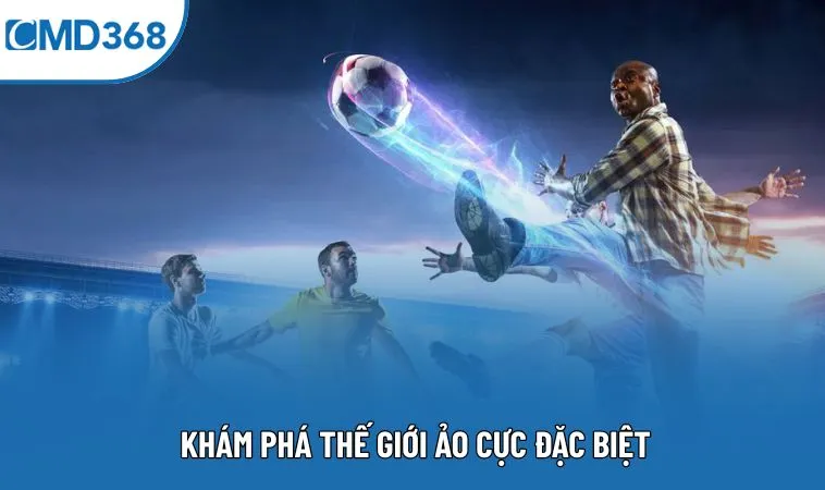 Khám phá thế giới ảo cực đặc biệt