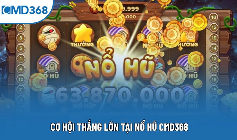 Cơ hội thắng lớn tại nổ hũ CMD368