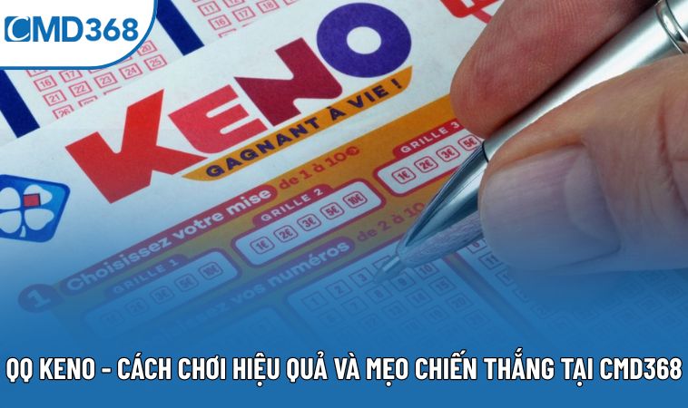 QQ Keno - Cách Chơi Hiệu Quả Và Mẹo Chiến Thắng Tại CMD368