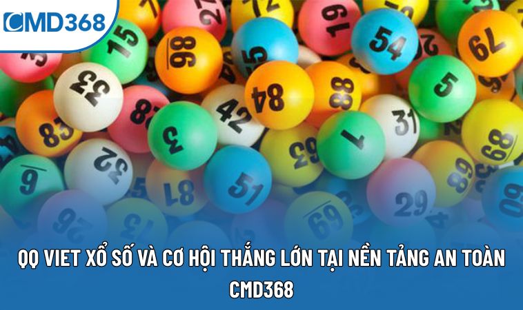 QQ Viet Xổ Số: Trải Nghiệm Minh Bạch Và Hấp Dẫn Cùng CMD368