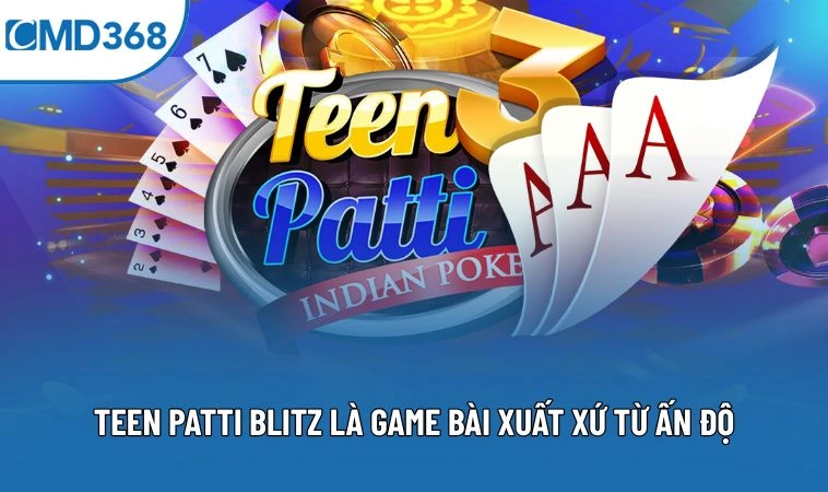 Teen Patti Blitz là game bài xuất xứ từ Ấn Độ