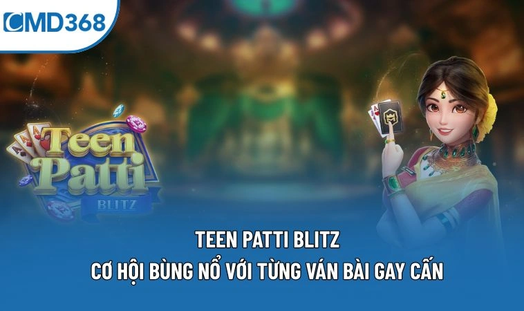 Teen Patti Blitz – Cơ Hội Bùng Nổ Với Từng Ván Bài Gay Cấn