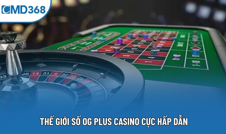 Thế giới số OG Plus Casino cực hấp dẫn
