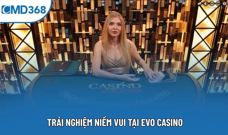 Trải nghiệm niềm vui tại EVO Casino